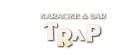 KARAOKE&BAR TRAP